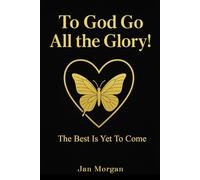 To God Go All the Glory…: The Best is Yet to Come.