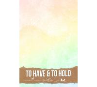 To Have & To Hold: An Elegant Resource for Crafting Memorable Moments, Managing Details, and Designing Your Dream Celebration with Ease