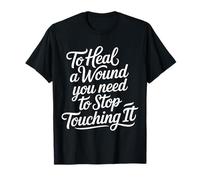 To Heal A Wound You Need To Stop Touching It - Maglietta