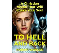 To Hell And Back: A Christian Vision That Will Shake Your Soul