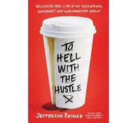 TO HELL WITH HUSTLE PB: Reclaiming Your Life in an Overworked, Overspent, and Overconnected World