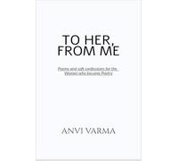TO HER, FROM ME: Poems and soft confessions for the Women who became Poetry