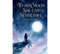 TO HER MOON SHE CAN NEVER HAVE