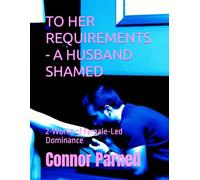 TO HER REQUIREMENTS - A HUSBAND SHAMED: 2-Works of Female-Led Dominance