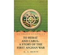 To Herat and Cabul: A Story of the First Afghan War