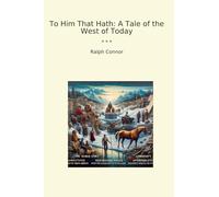 To Him That Hath: A Tale of the West of Today