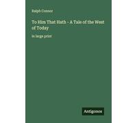 To Him That Hath - A Tale of the West of Today: in large print