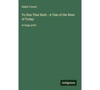 To Him That Hath - A Tale of the West of Today: in large print