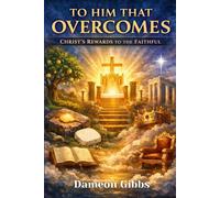 To Him That Overcomes: Christ’s Rewards to the Faithful