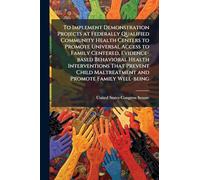 To Implement Demonstration Projects at Federally Qualified Community Health Centers to Promote Universal Access to Family Centered, Evidence-based Behavioral Health Interventions That Prevent Child Maltreatment and Promote Family Well-being