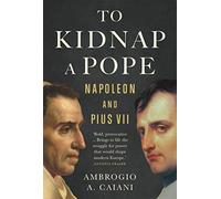 To Kidnap a Pope: Napoleon and PIUS VII