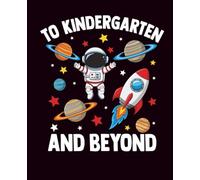 To Kindergarten and Beyond: Space Adventure Composition Notebook for Kids: Wide Ruled Journal with Astronauts and Planets - 110 Pages for Boys and ... School, Writing, Notetaking, or Daily Diary