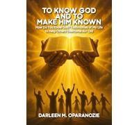 To Know God And To Make Him Known: How Do You Know God? Testimonies of My Life to Help Others To Overcome As I Did