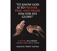 "To Know God Is to Prepare, Pray, and Praise Him for His Glory!": H.O.P.E. IN A BOOK Helping Other People Endure