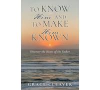 TO KNOW HIM and TO MAKE HIM KNOWN: 0