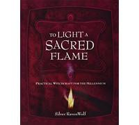 To Light a Sacred Flame: Practical Witchcraft for the Millennium