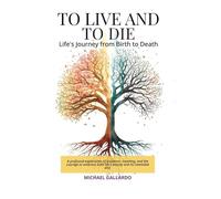 TO LIVE AND TO DIE: Life’s Journey From Birth to Death