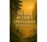 To Live by One’s Own Light - Soul Reflections, Part 1