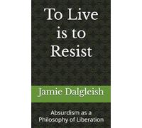 To Live is to Resist: Absurdism as a Philosophy of Liberation