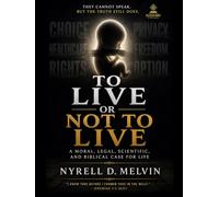 To Live or Not to Live: A Moral, Legal, Scientific, and Biblical Case for Life