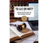 To LLC or Not: How Side Hustlers Choose the Right Business Structure