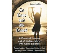 TO LOVE AND BE LOVED: A Personal Journey out of Codependency into God's Embrace