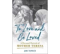 To Love and Be Loved: A Personal Portrait of Mother Teresa