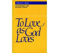 To Love As God Loves: Conversations With the Early Church