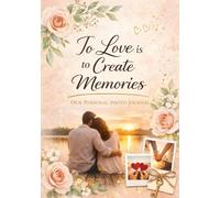 To Love Is to Create Memories: A Memory Book for Couples to Capture Photos, Moments & Love