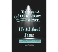 To Make A Long Story Short...It's All About Jesus: A 3 Week Devotional To Help You Live God’s Purpose For Your Life