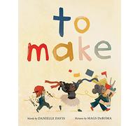 To Make: A Stunning Picture Book About Patience and the Creative Process for Kids (Ages 4-8)