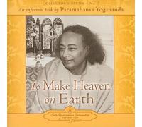 To Make Heaven On Earth: An Informal Talk By Paramahansa Yoganada: An Informal Talk by Paramahansa Yogananda Collector's Series No. 7