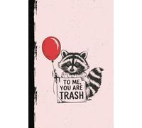 To Me You Are Trash Notebook: Cute and Silly Racoon Notebook/ Journal/ Diary. Unique gift for your husband/ wife/ partner.