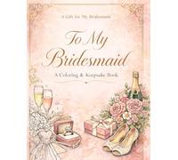 To My Bridesmaid: A Coloring & Keepsake Book: A Beautiful Floral Gift Book to Celebrate Friendship, Memories, and Special Moments
