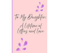 To My Daughter: A Lifetime of Letters and Love: A Thoughtful Keepsake Journal from Mother to Daughter with 40 Prompts. A Gift for Mothers, Parents and Moms to be.