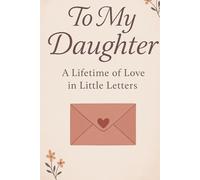 TO MY DAUGHTER: A Lifetime of Love in Little Letters perfect gift for birthday or remembrance for your daughter graduation gift