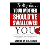 To My Ex...Your Mother Should've Swallowed You: 365 Days of journaling to help you heal from your past relationships, focus on your GLOW UP and fall in love with yourself again.