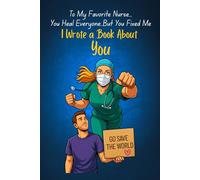 To My Favorite Nurse - You Heal Everyone, But You Fixed Me: A Funny, Fill-in-the-Blank Book from a Boyfriend to His Nurse Girlfriend: Cute, Romantic, and Totally You