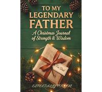 To My Legendary Father: A Christmas Journal of Strength & Wisdom | Guided Keepsake Gift for Dad | Memory Book for Father's Stories, Advice, and Legacy | Perfect Unique Christmas Gift for Him