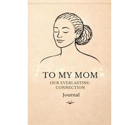 To My Mom: Our Everlasting Connection: A Heartfelt Guided Journal with Interactive Worksheets for Mom & Child