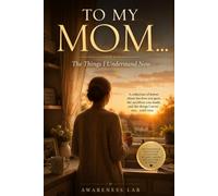 TO MY MOM...: The Things I Understand Now: A Letter From The Heart