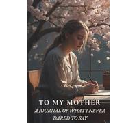 To my Mother - What I never dared to say: Guided Confidences from a Daughter to her Mom