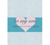 To my son: A keepsake letter journal to Write Your Thoughts, Hopes, and Dreams as He Grows