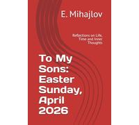 To My Sons: Easter Sunday, April 2026: Reflections on Life, Time and Inner Thoughts