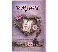 To My Wild: Poems from an Untamed Heart