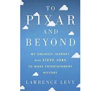 To Pixar and Beyond: My Unlikely Journey With Steve Jobs to Make Entertainment History
