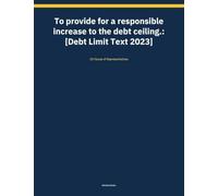 To provide for a responsible increase to the debt ceiling.: [Debt Limit Text 2023]