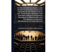 To Reduce Sexual Assault and Domestic Violence Involving Members of the Armed Forces and Their Family Members and Partners Through Enhanced Programs of Prevention and Deterrence, Enhanced Programs of Victims Services