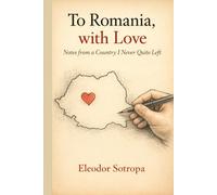 To Romania, with Love: Notes from a Country I Never Quite Left