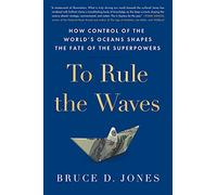 To Rule the Waves: How Control of the World's Oceans Shapes the Fate of the Superpowers